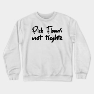 Funny Quote 'Pick Flowers, Not Rights' Crewneck Sweatshirt